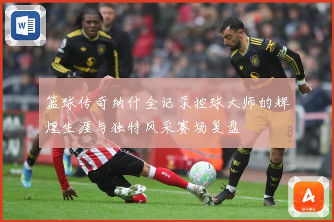 篮球传奇纳什全记录控球大师的辉煌生涯与独特风采赛场复盘