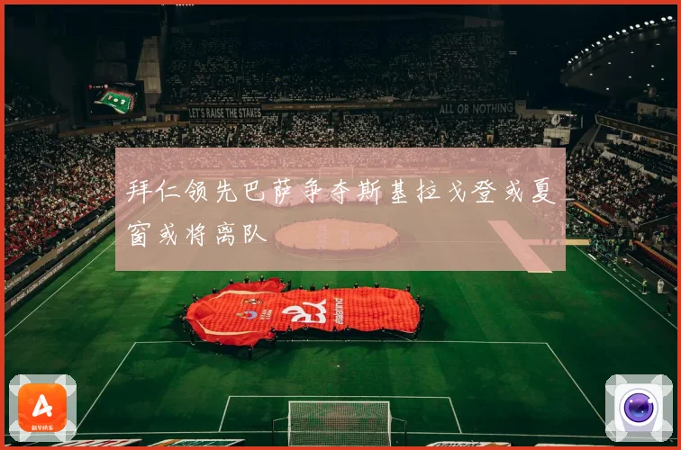 拜仁领先巴萨争夺斯基拉戈登或夏窗或将离队