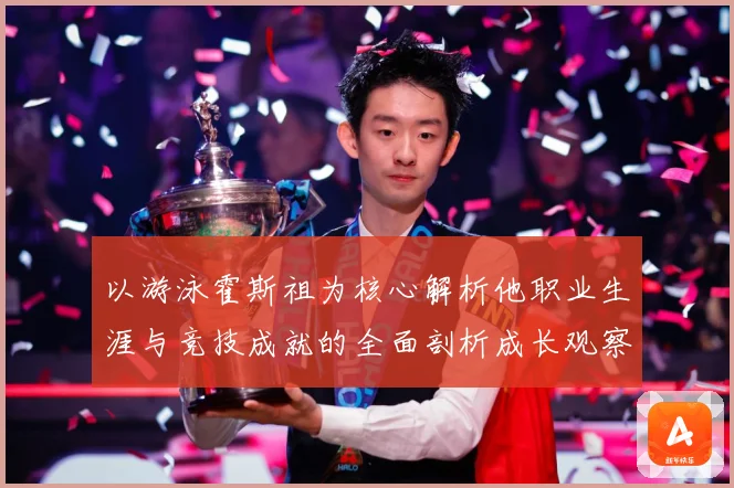 以游泳霍斯祖为核心解析他职业生涯与竞技成就的全面剖析成长观察