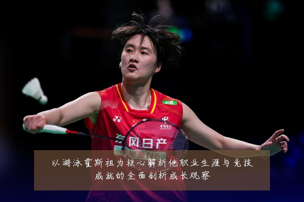以游泳霍斯祖为核心解析他职业生涯与竞技成就的全面剖析成长观察