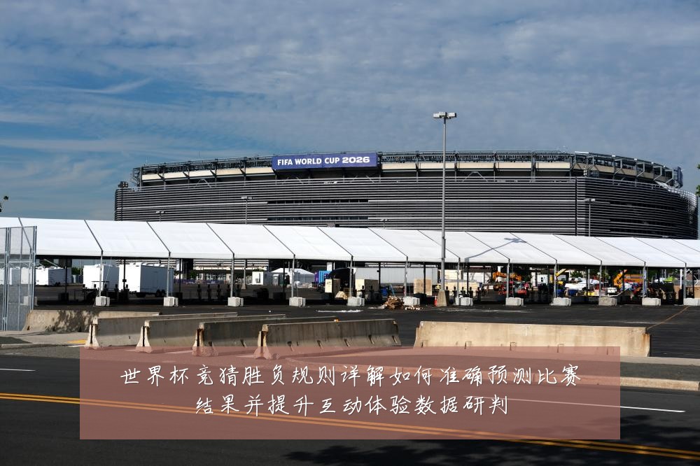 世界杯竞猜胜负规则详解如何准确预测比赛结果并提升互动体验数据研判