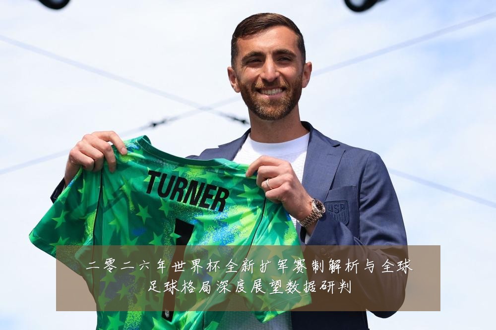 二零二六年世界杯全新扩军赛制解析与全球足球格局深度展望数据研判
